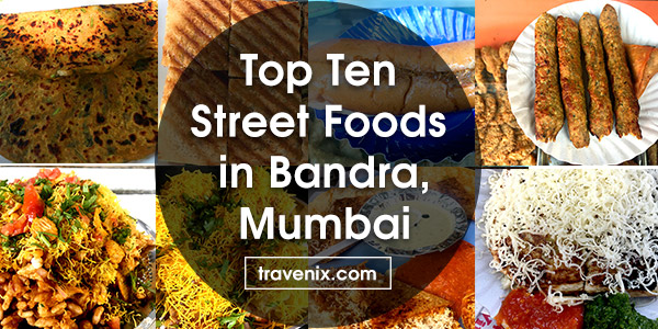 Top 10 Veg and Non-Veg Street Foods to Eat in Bandra - Mumbai